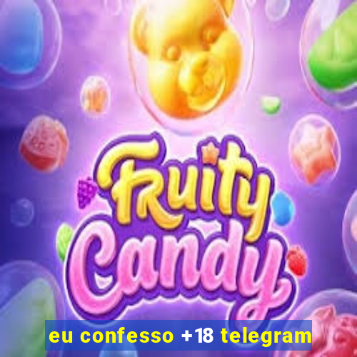 eu confesso +18 telegram